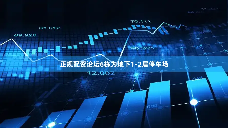 正规配资论坛6栋为地下1-2层停车场