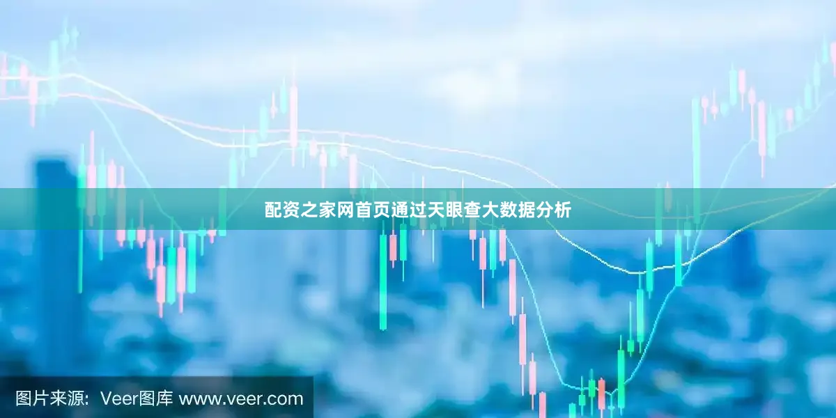 配资之家网首页通过天眼查大数据分析