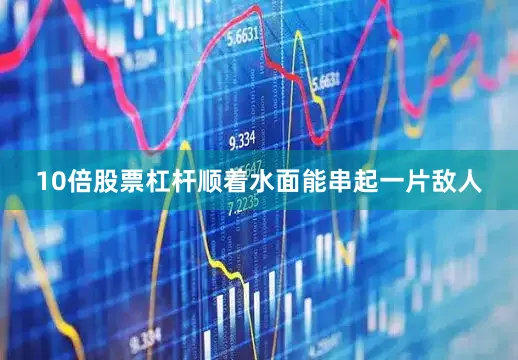 10倍股票杠杆顺着水面能串起一片敌人