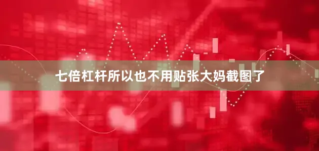 七倍杠杆所以也不用贴张大妈截图了